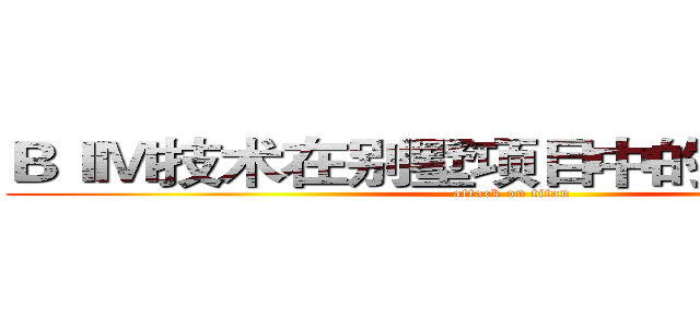 ＢＩＭ技术在别墅项目中的研究与应用 (attack on titan)