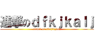 進撃のｄｆｋｊｋａｌｊ (attack on skajfl;jds;)