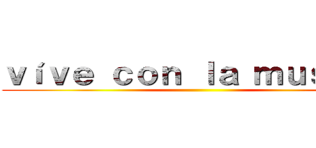 ｖíｖｅ ｃｏｎ ｌａ ｍｕｓｉｃａ ()