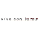 ｖíｖｅ ｃｏｎ ｌａ ｍｕｓｉｃａ ()