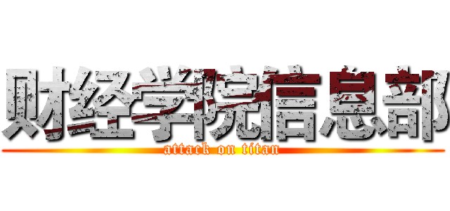 财经学院信息部 (attack on titan)