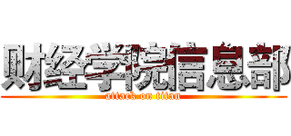 财经学院信息部 (attack on titan)