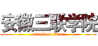 安徽三联学院 (attack on titan)