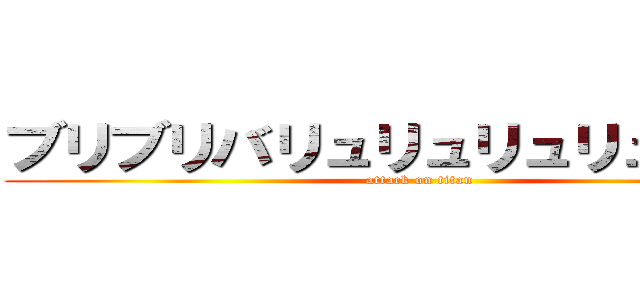 ブリブリバリュリュリュリュリュ！！ (attack on titan)