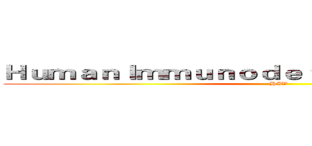 ＨｕｍａｎＩｍｍｕｎｏｄｅｆｉｃｉｅｎｃｙ Ｖｉｒｕ (HIV)