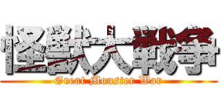 怪獣大戦争 (Great Monster War)