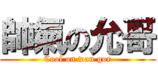 帥氣の允哥 (Cool on wan gor)