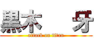 黒木 隆牙 (attack on titan)
