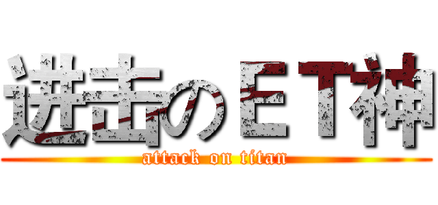 进击のＥＴ神 (attack on titan)