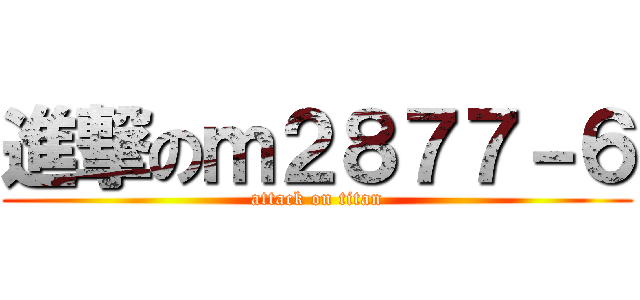 進撃のｍ２８７７－６ (attack on titan)