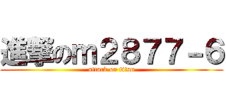 進撃のｍ２８７７－６ (attack on titan)