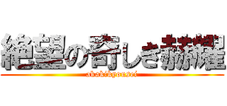 絶望の奇しき赫耀 (akakikyousei)