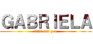 ＧＡＢＲＩＥＬＡ (Will kill you)