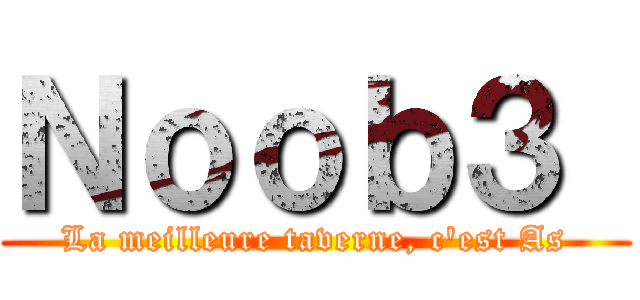 Ｎｏｏｂ３  (La meilleure taverne, c\'est As)