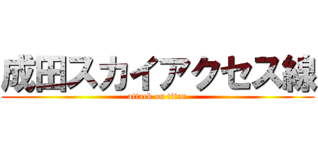 成田スカイアクセス線 (attack on titan)