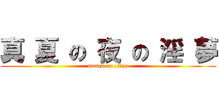 真 夏 の 夜 の 淫 夢 (attack on titan)