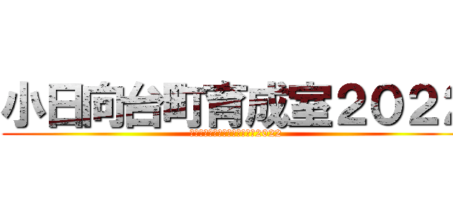 小日向台町育成室２０２２ (こひなただいまちいくせいしつ2022)