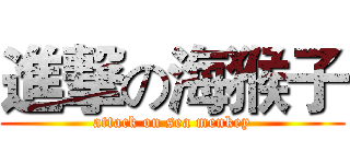 進撃の海猴子 (attack on sea menkey)