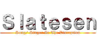 Ｓｌａｔｅｓｅｎ (Song/ Singer In The Discrption)