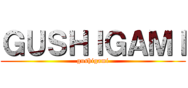 ＧＵＳＨＩＧＡＭＩ (gushigami)