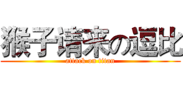 猴子请来の逗比 (attack on titan)