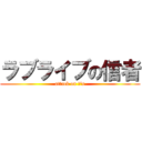 ラブライブの信者 (attack on μ's)