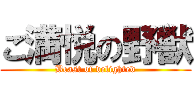 ご満悦の野獣 (Beast of delighted)