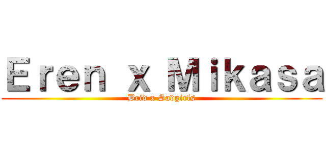 Ｅｒｅｎ ｘ Ｍｉｋａｓａ (Brid x Sadgirls)