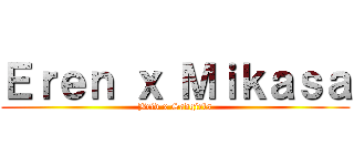 Ｅｒｅｎ ｘ Ｍｉｋａｓａ (Brid x Sadgirls)