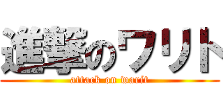 進撃のワリト (attack on warit)