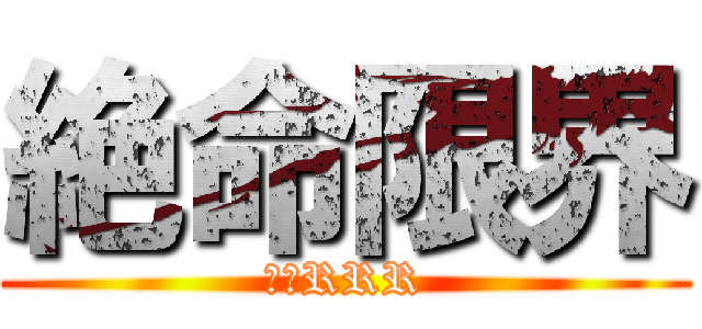絶命限界 (タケRRR)