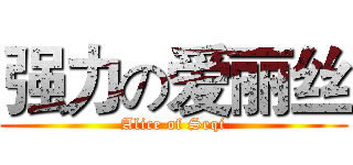 强力の爱丽丝 (Alice of Seqi)