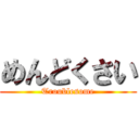 めんどくさい (Troublesome)