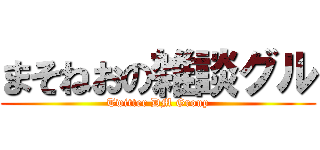 まそねおの雑談グル (Twitter DM Group)