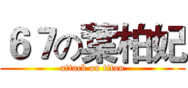 ６７の葉柏妃 (attack on titan)