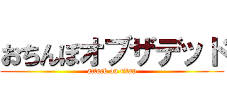 おちんぽオブザデッド (attack on titan)