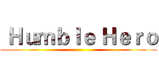  Ｈｕｍｂｌｅ Ｈｅｒｏ ()