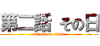 第二話 その日 (attack on titan)