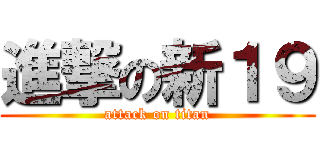 進撃の新１９ (attack on titan)