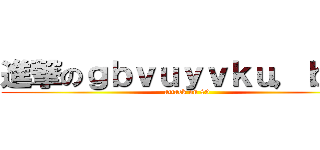 進撃のｇｂｖｕｙｖｋｕ，ｂｙｕ (attack on 89)