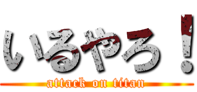 いるやろ！ (attack on titan)