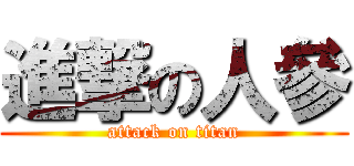 進撃の人參 (attack on titan)