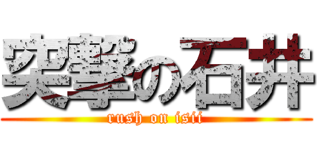 突撃の石井 (rush on isii)