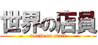 世界の店員 (world on staff)