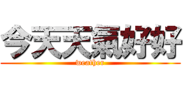 今天天氣好好 (weather)
