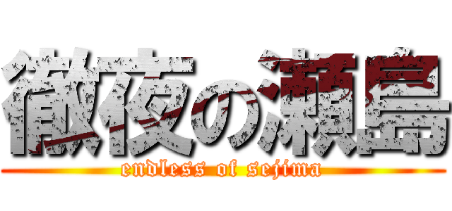 徹夜の瀬島 (endless of sejima)