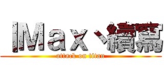 丨Ｍａｘ丶續寫 (attack on titan)
