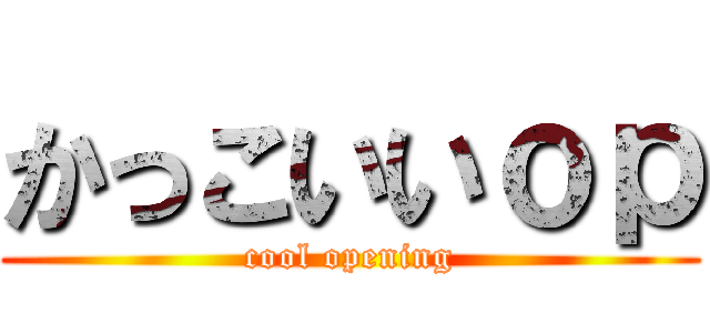 かっこいいｏｐ (cool opening)