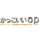 かっこいいｏｐ (cool opening)