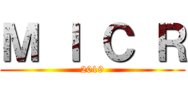 Ｍ Ｉ Ｃ Ｒ (2019)